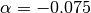 \alpha = -0.075