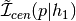 \tilde{\mathcal{I}}_{cen}(p | h_{1})