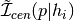 \tilde{\mathcal{I}}_{cen}(p | h_{i})